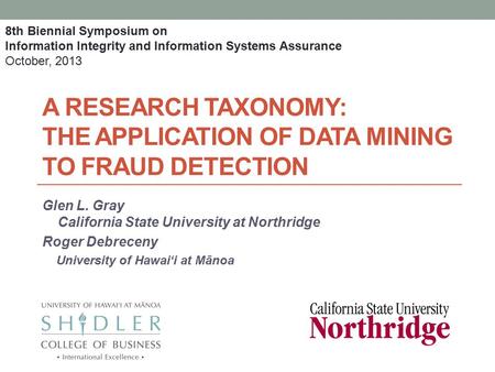 A RESEARCH TAXONOMY: THE APPLICATION OF DATA MINING TO FRAUD DETECTION Glen L. Gray California State University at Northridge Roger Debreceny University.