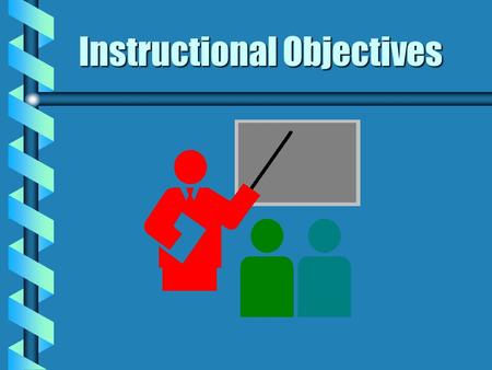 Instructional Objectives. Performance Objective b b Given a set of student performances in your subject, develop observable and measurable instructional.