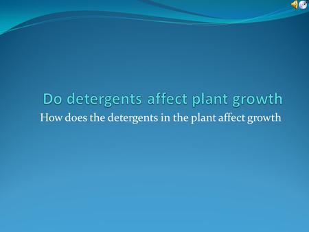 How does the detergents in the plant affect growth.
