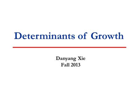 Determinants of Growth Danyang Xie Fall 2013 Outline A Tale of Two Nations: Philippines and South Korea Growth Makes a Difference How can a country grow.