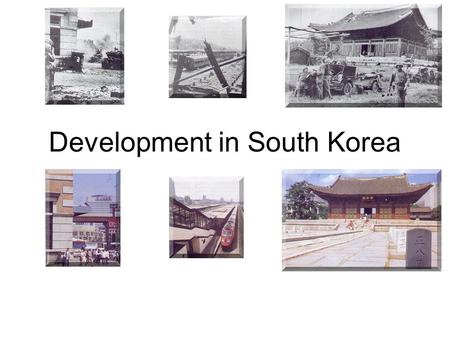 Development in South Korea. Japanese rule (1910-45) Control educational system –Japanese language and culture Control land (40% of entire country)