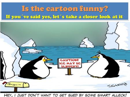 Is the cartoon funny? If you´ve said yes, let´s take a closer look at it.