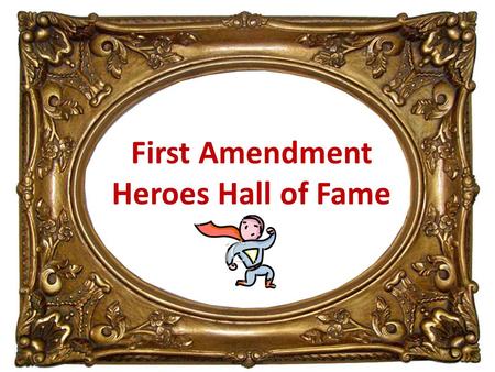 First Amendment Heroes Hall of Fame. Greetings ! Welcome to the First Amendment Hall of Heroes. My name is John Marshall.