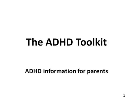 The ADHD Toolkit ADHD information for parents 1. What is ADHD? A medical disorder diagnosed by a clinician (paediatrician or child psychiatrist) Three.