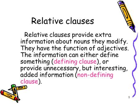 1 Relative clauses Relative clauses provide extra information about nouns they modify. They have the function of adjectives. The information can either.