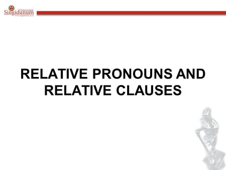 RELATIVE PRONOUNS AND RELATIVE CLAUSES. The man who phoned you is my doctor. relative clause A clause is part of a sentence. Relative clauses start with.