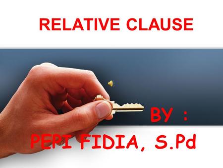 RELATIVE CLAUSE BY : PEPI FIDIA, S.Pd. RELATIVE CLAUSE : a dependent clause that modifies a noun. It describes, identifies, or gives further information.
