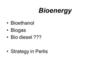Bioenergy Bioethanol Biogas Bio diesel ??? Strategy in Perlis.