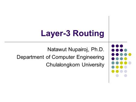 Layer-3 Routing Natawut Nupairoj, Ph.D. Department of Computer Engineering Chulalongkorn University.