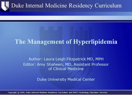 Copyright © 2005, Duke Internal Medicine Residency Curriculum and DHTS Technology Education Services Duke Internal Medicine Residency Curriculum The Management.