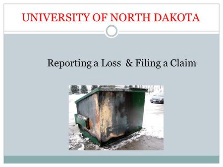 UNIVERSITY OF NORTH DAKOTA Reporting a Loss & Filing a Claim.