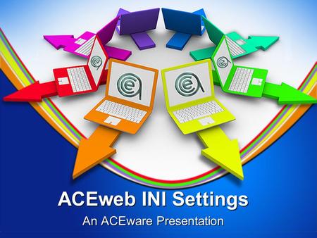 ACEweb INI Settings An ACEware Presentation. On the agenda today… Where do you find the INI Settings? INI Settings by Category But there is no INI setting!