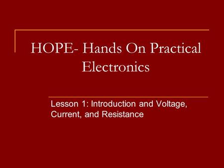 HOPE- Hands On Practical Electronics Lesson 1: Introduction and Voltage, Current, and Resistance.