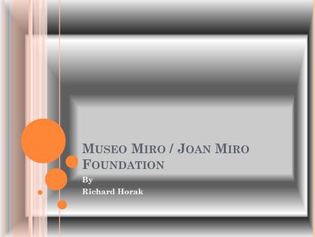 M USEO M IRO / J OAN M IRO F OUNDATION By Richard Horak.
