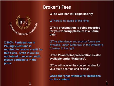 Insurance Community University Broker’s Fees 1  The webinar will begin shortly.  There is no audio at this time.  This presentation is being recorded.