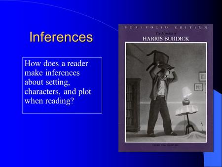 Inferences How does a reader make inferences about setting, characters, and plot when reading?