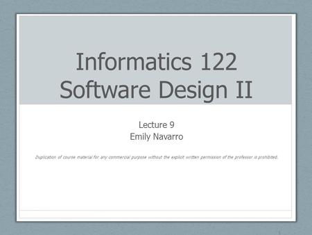 Informatics 122 Software Design II Lecture 9 Emily Navarro Duplication of course material for any commercial purpose without the explicit written permission.