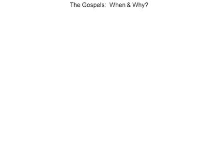 The Gospels: When & Why?. 1.When: Before 118 The Gospels: When & Why? 1.When: Before 118 Most say between 60-90; some say 50-70.