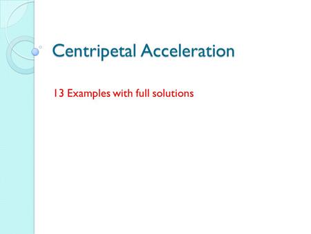 Centripetal Acceleration 13 Examples with full solutions.