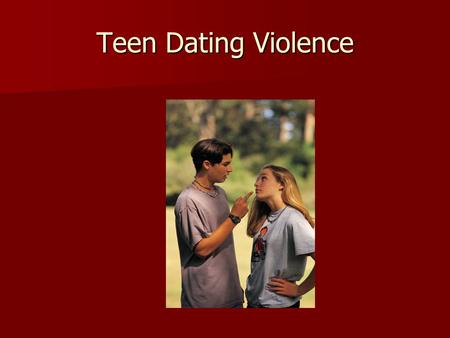 Teen Dating Violence. Statistics Gathered from the National Teen Dating Violence Prevention Initiative, Breaking the Silence, ATG, Safe Dates, Love is.