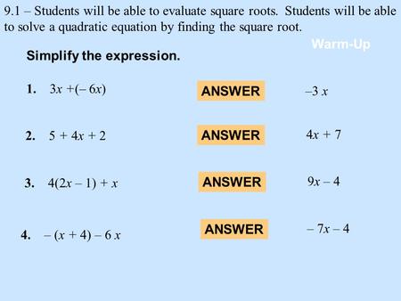 9.1 – Students will be able to evaluate square roots.Students will be able to solve a quadratic equation by finding the square root. 1. 3x +(– 6x) Warm-Up.