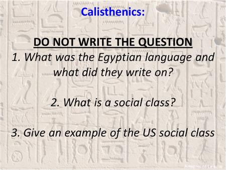 Calisthenics: DO NOT WRITE THE QUESTION 1. What was the Egyptian language and what did they write on? 2. What is a social class? 3. Give an example of.