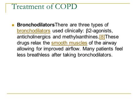 Treatment of COPD BronchodilatorsThere are three types of bronchodilators used clinically: β2-agonists, anticholinergics and methylxanthines.[8]These drugs.
