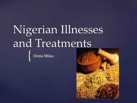 { Nigerian Illnesses and Treatments Demi Milas.   Malaria   HIV/AIDS   2.7 million Nigerian adults in 1999   Average life expectancy fifty-one.