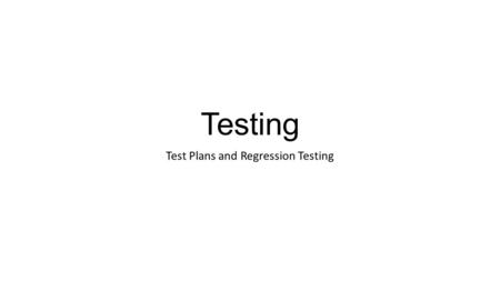 Testing Test Plans and Regression Testing. Programs need testing! Writing a program involves more than knowing the syntax and semantics of a language.
