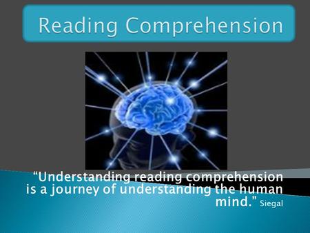 “Understanding reading comprehension is a journey of understanding the human mind.” Siegal.