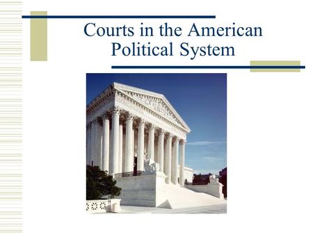 Courts in the American Political System. Courts Serve a Number of Broad Functions  Interpretation of Statutory and Administrative Law  Development and.