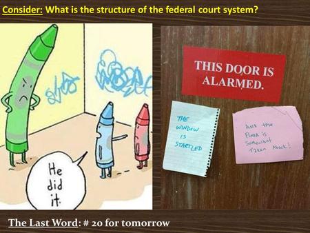 Consider: What is the structure of the federal court system? The Last Word: # 20 for tomorrow.