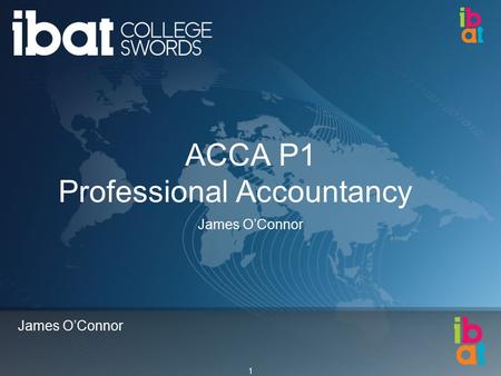 1 James O’Connor ACCA P1 Professional Accountancy James O’Connor.