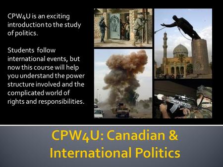 CPW4U is an exciting introduction to the study of politics. Students follow international events, but now this course will help you understand the power.