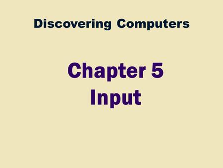 Discovering Computers Chapter 5 Input. 2 Ch 4 Processor Control Unit Arithmetic Logic Unit (ALU) Input Devices Ch 5 Storage Devices Ch 7 Output Devices.
