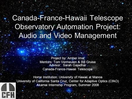 Canada-France-Hawaii Telescope Observatory Automation Project: Audio and Video Management Project by: Amber Imai Mentors: Tom Vermeulen & Bill Cruise Advisor: