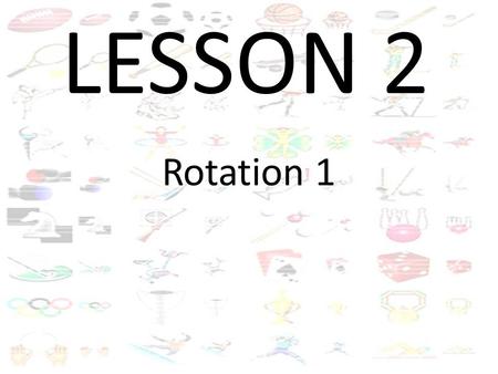 LESSON 2 Rotation 1. AGILITY RUN Run through the course back and forth with figure of 8 in-between IN OUT IN.