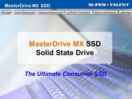 MasterDrive MX SSD Solid State Drive The Ultimate Consumer SSD Low Power Consumption Built-to-last Reliability Lightweight Impressive Performance Drop.