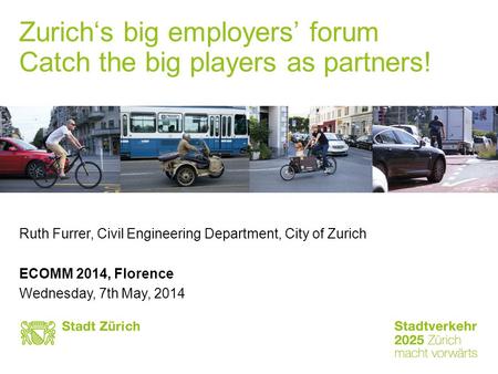 City of Zurich - Catch the big players to be partners ECOMM Florence 2014, 7th to 9th May 2014, Page 1 Zurich‘s big employers’ forum Catch the big players.