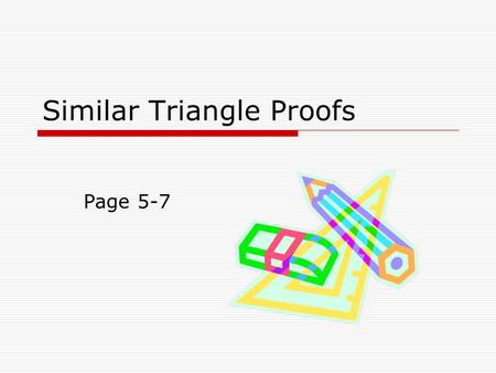 Similar Triangle Proofs Page 5-7. A CB HF E Similar Triangle Proof Notes To prove two triangles are similar, you only need to prove that 2 corresponding.