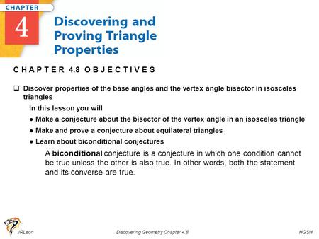 JRLeon Discovering Geometry Chapter 4.8 HGSH C H A P T E R 4.8 O B J E C T I V E S  Discover properties of the base angles and the vertex angle bisector.