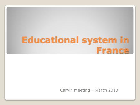 Educational system in France Carvin meeting – March 2013.