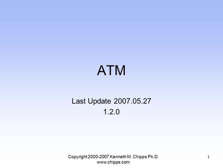 ATM Last Update 2007.05.27 1.2.0 Copyright 2000-2007 Kenneth M. Chipps Ph.D. www.chipps.com 1.