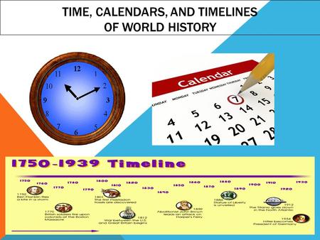 TIME, CALENDARS, AND TIMELINES OF WORLD HISTORY.  Billy: Hey, you wanna go out with me sometime?  Sally: Sure, when?  Billy: Uhhhhh….. How about when.