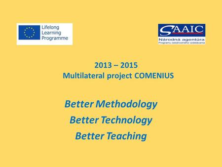 2013 – 2015 Multilateral project COMENIUS Better Methodology Better Technology Better Teaching.