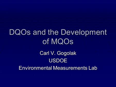 DQOs and the Development of MQOs Carl V. Gogolak USDOE Environmental Measurements Lab.