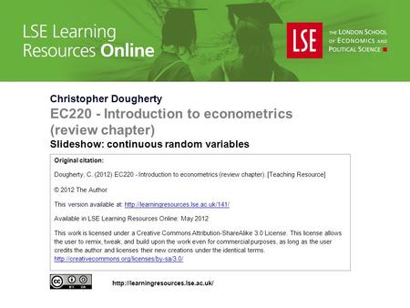 Christopher Dougherty EC220 - Introduction to econometrics (review chapter) Slideshow: continuous random variables Original citation: Dougherty, C. (2012)