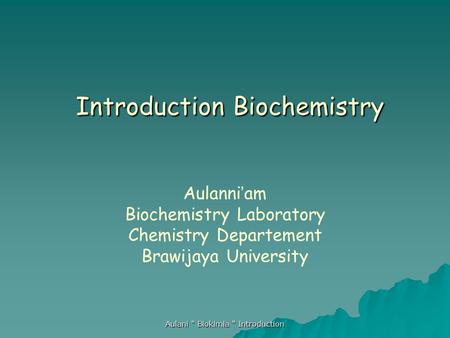 Aulani  Biokimia  Introduction Introduction Biochemistry Introduction Biochemistry Aulanni ’ am Biochemistry Laboratory Chemistry Departement Brawijaya.