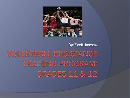 By: Scott Janczak. Intro….(Game intro & length)  My project is based on a 2 week resistance training program for men’s high school volleyball at the.