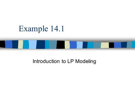 Example 14.1 Introduction to LP Modeling. 14.1a14.1a | 14.2 | 14.314.214.3 Linear Programming n Linear programming (LP) is a method of spreadsheet optimization.